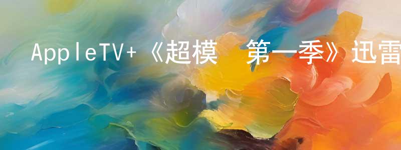 曹明和的動漫綜藝大全,AppleTV+《超模們第一季》迅雷下載/在線觀看/百度云-選秀/綜藝-美劇天堂